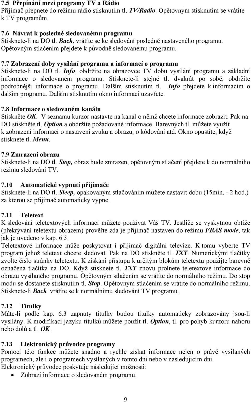 7 Zobrazení doby vysílání programu a informací o programu Stisknete-li na DO tl. Info, obdržíte na obrazovce TV dobu vysílání programu a základní informace o sledovaném programu.