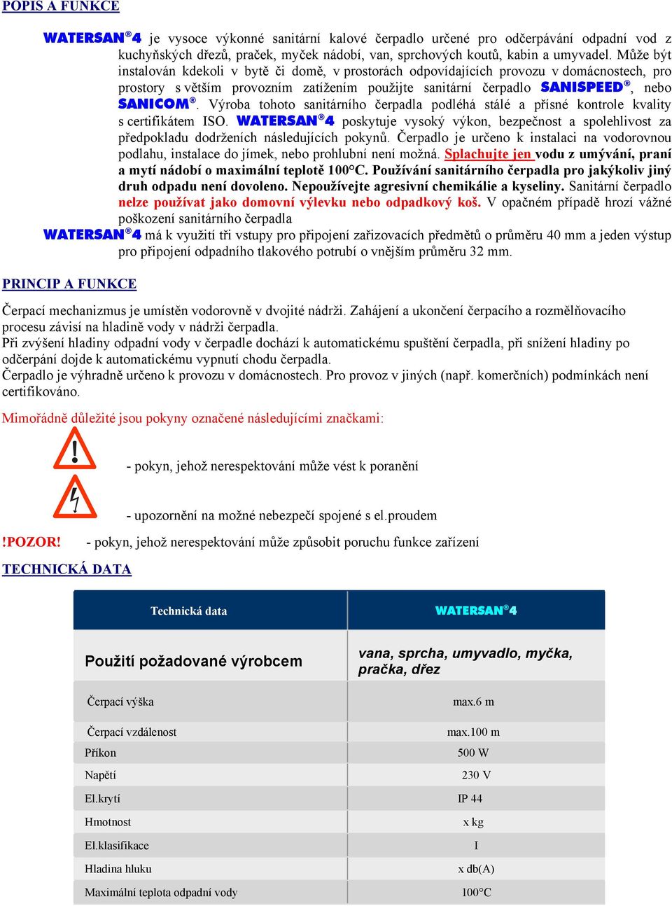 Výroba tohoto sanitárního čerpadla podléhá stálé a přísné kontrole kvality s certifikátem ISO.