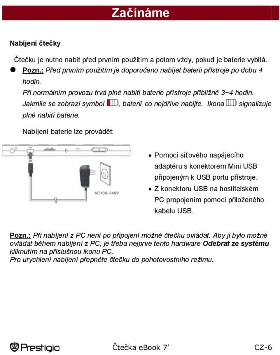 Nabíjení baterie lze provádět: Pomocí síťového napájecího adaptéru s konektorem Mini USB připojeným k USB portu přístroje. Z konektoru USB na hostitelském PC propojením pomocí přiloženého kabelu USB.