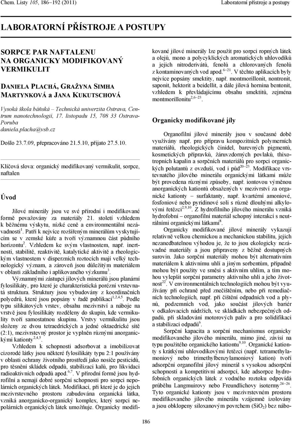 přijato 27.5.10. Klíčová slova: organický modifikovaný vermikulit, sorpce, naftalen Úvod Jílové minerály jsou ve své přírodní i modifikované formě považovány za materiály 21.