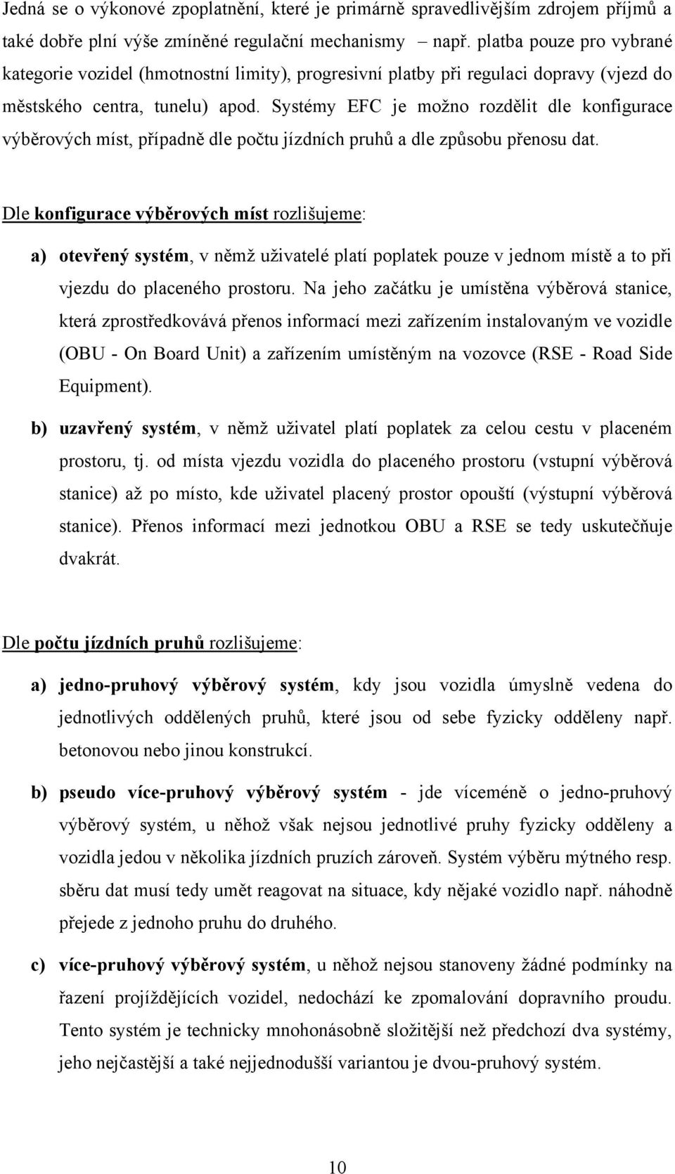 Systémy EFC je moţno rozdělit dle konfigurace výběrových míst, případně dle počtu jízdních pruhů a dle způsobu přenosu dat.