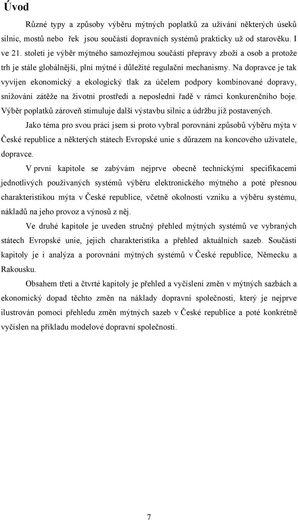 Na dopravce je tak vyvíjen ekonomický a ekologický tlak za účelem podpory kombinované dopravy, sniţování zátěţe na ţivotní prostředí a neposlední řadě v rámci konkurenčního boje.