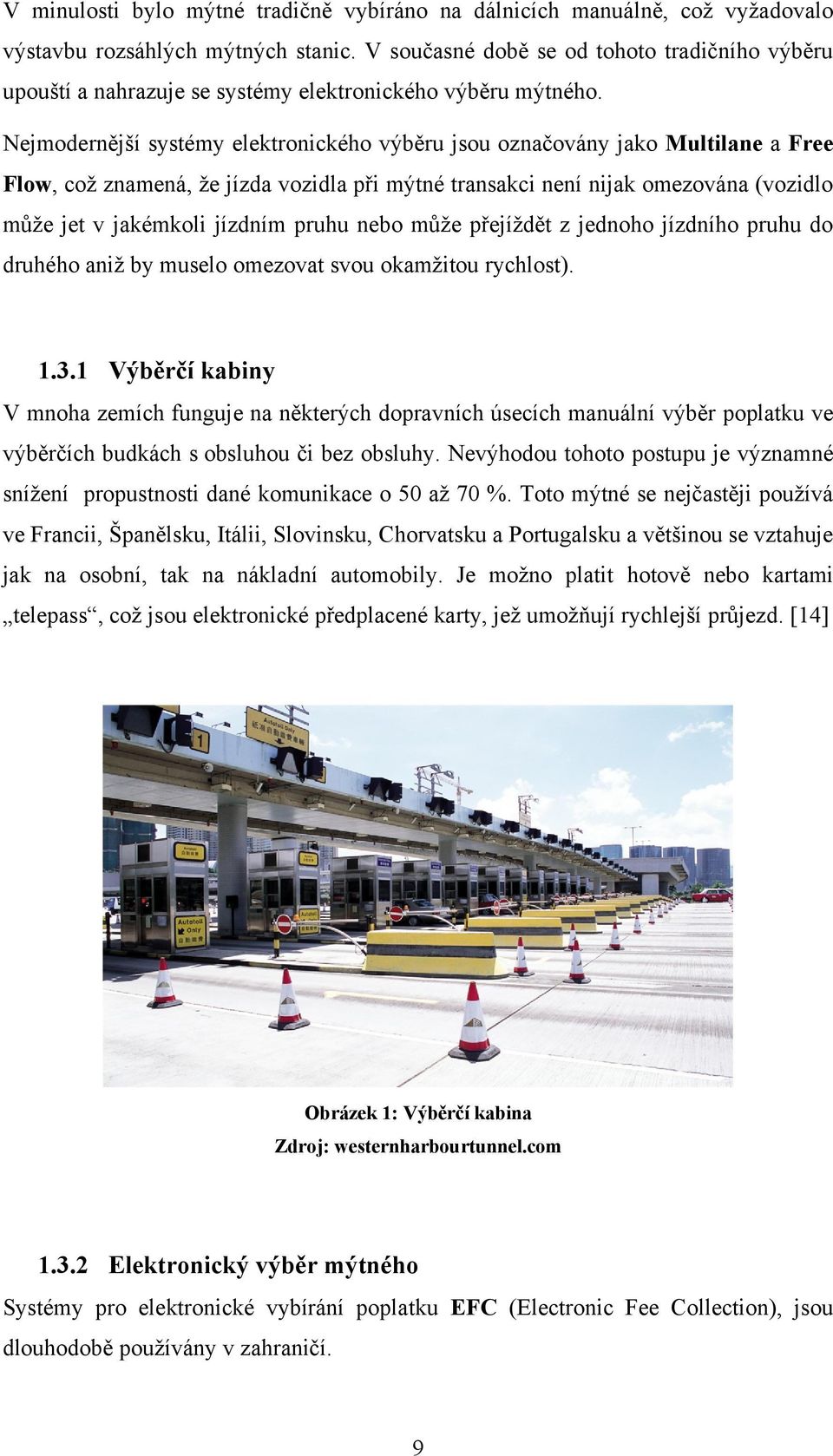 Nejmodernější systémy elektronického výběru jsou označovány jako Multilane a Free Flow, coţ znamená, ţe jízda vozidla při mýtné transakci není nijak omezována (vozidlo můţe jet v jakémkoli jízdním