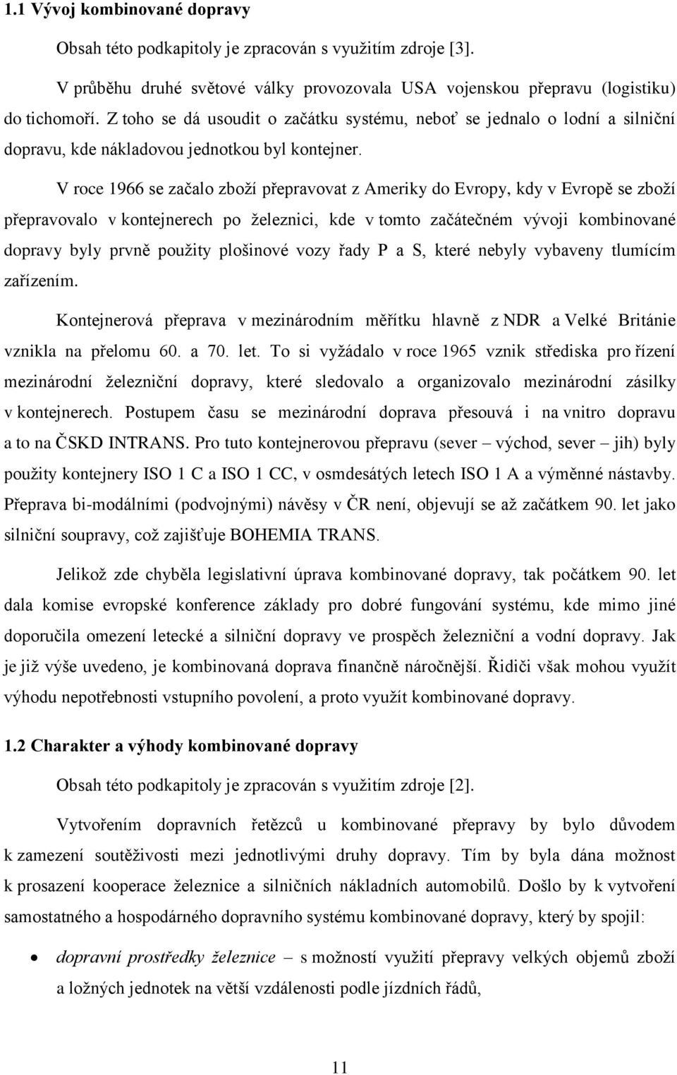 V roce 1966 se začalo zboţí přepravovat z Ameriky do Evropy, kdy v Evropě se zboţí přepravovalo v kontejnerech po ţeleznici, kde v tomto začátečném vývoji kombinované dopravy byly prvně pouţity