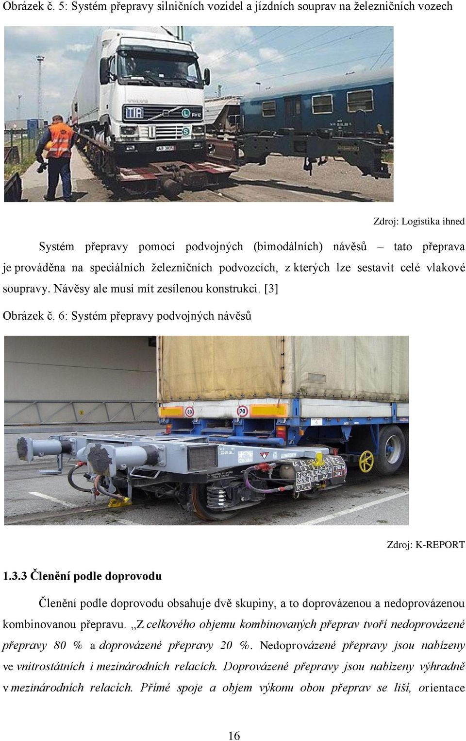 ţelezničních podvozcích, z kterých lze sestavit celé vlakové soupravy. Návěsy ale musí mít zesílenou konstrukci. [3]