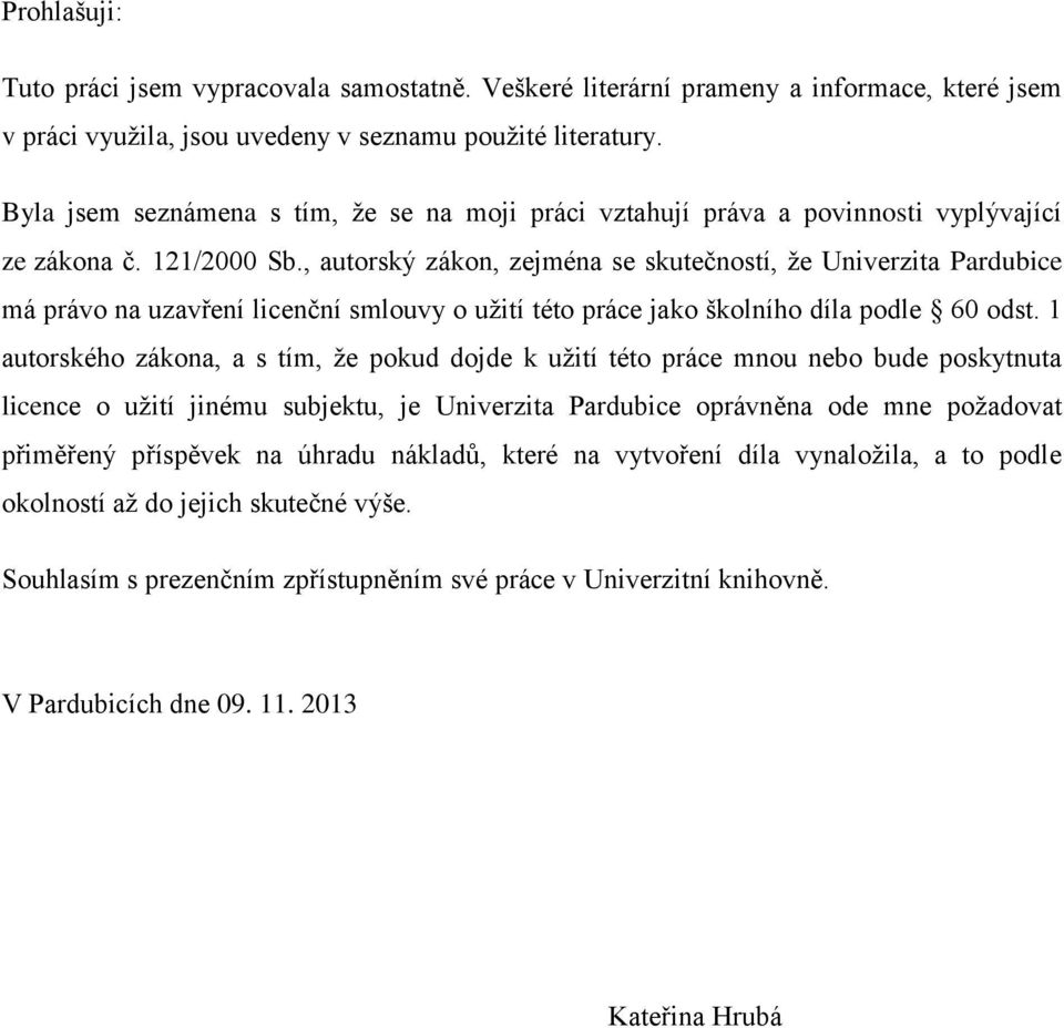 , autorský zákon, zejména se skutečností, ţe Univerzita Pardubice má právo na uzavření licenční smlouvy o uţití této práce jako školního díla podle 60 odst.