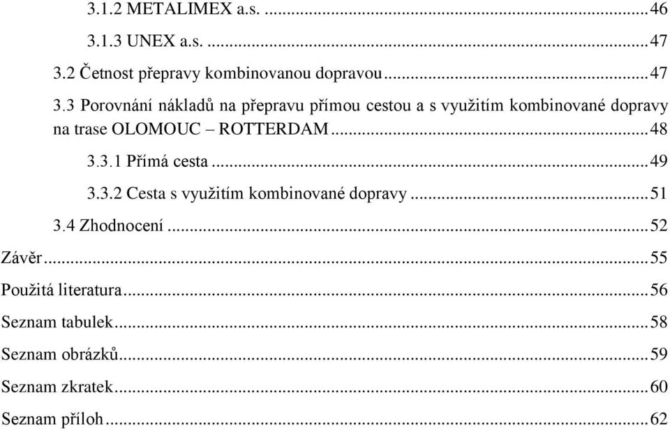 3 Porovnání nákladů na přepravu přímou cestou a s vyuţitím kombinované dopravy na trase OLOMOUC ROTTERDAM.