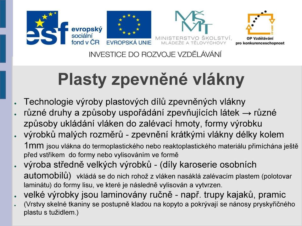 formě výroba středně velkých výrobků - (díly karoserie osobních automobilů) vkládá se do nich rohož z vláken nasáklá zalévacím plastem (polotovar laminátu) do formy lisu, ve které je následně