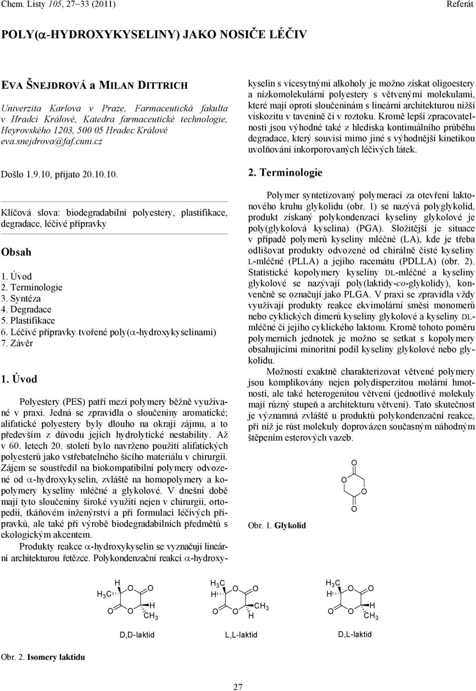 Degradace 5. Plastifikace 6. Léčivé přípravky tvořené poly( -hydroxykyselinami) 7. Závěr 1. Úvod Polyestery (PES) patří mezi polymery běžně využívané v praxi.