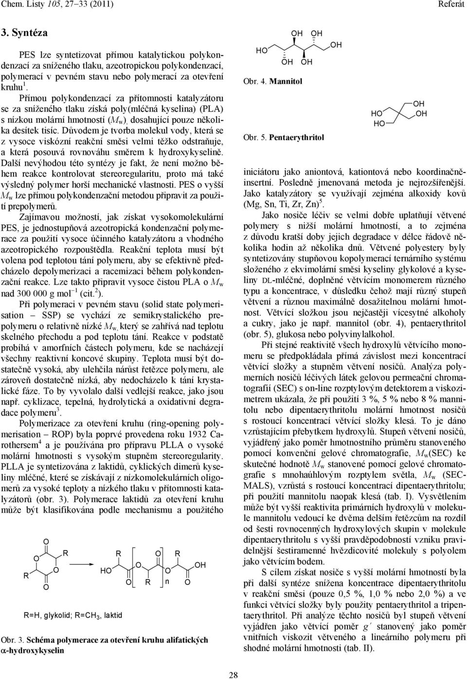 Důvodem je tvorba molekul vody, která se z vysoce viskózní reakční směsi velmi těžko odstraňuje, a která posouvá rovnováhu směrem k hydroxykyselině.
