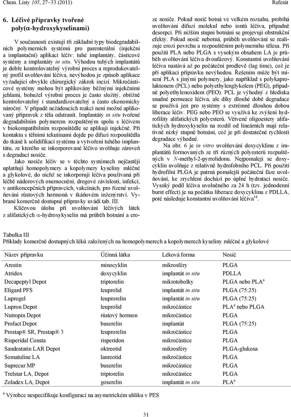 Výhodou tuhých implantátů je dobře kontrolovatelný výrobní proces a reprodukovatelný profil uvolňování léčiva, nevýhodou je způsob aplikace vyžadující obvykle chirurgický zákrok incizí.