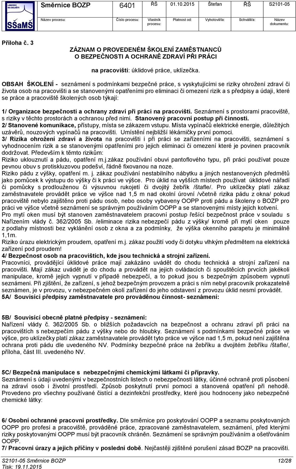 které se práce a pracviště šklených sb týkají: 1/ Organizace bezpečnsti a chrany zdraví při práci na pracvišti. Seznámení s prstrami pracviště, s riziky v těcht prstrách a chranu před nimi.