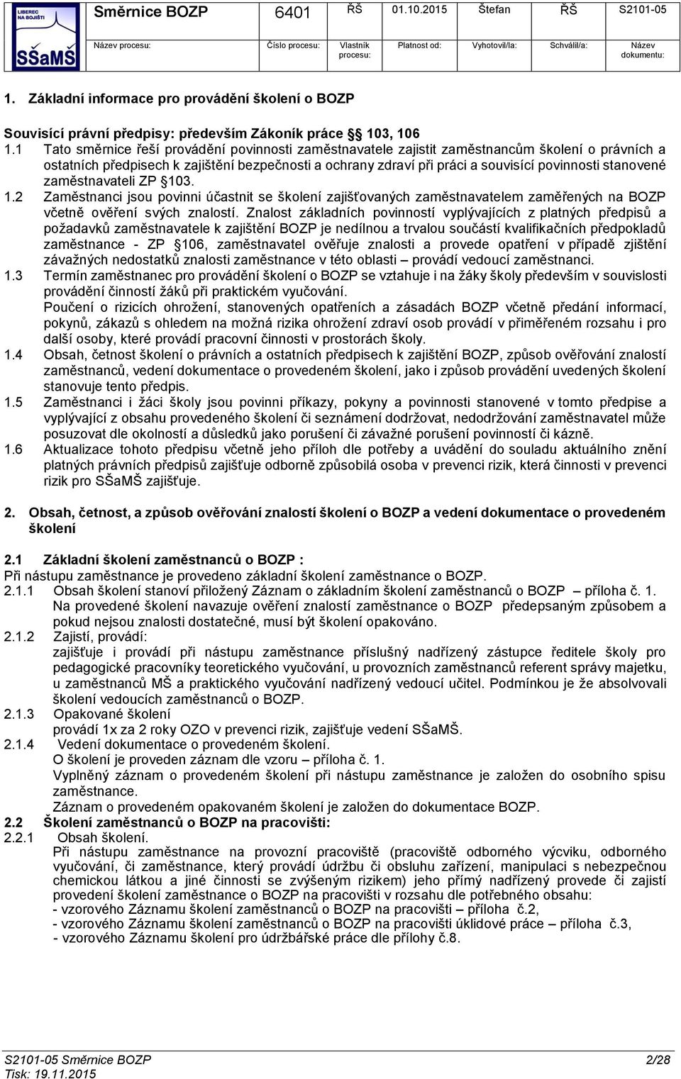 zaměstnavateli ZP 103. 1.2 Zaměstnanci jsu pvinni účastnit se šklení zajišťvaných zaměstnavatelem zaměřených na BOZP včetně věření svých znalstí.