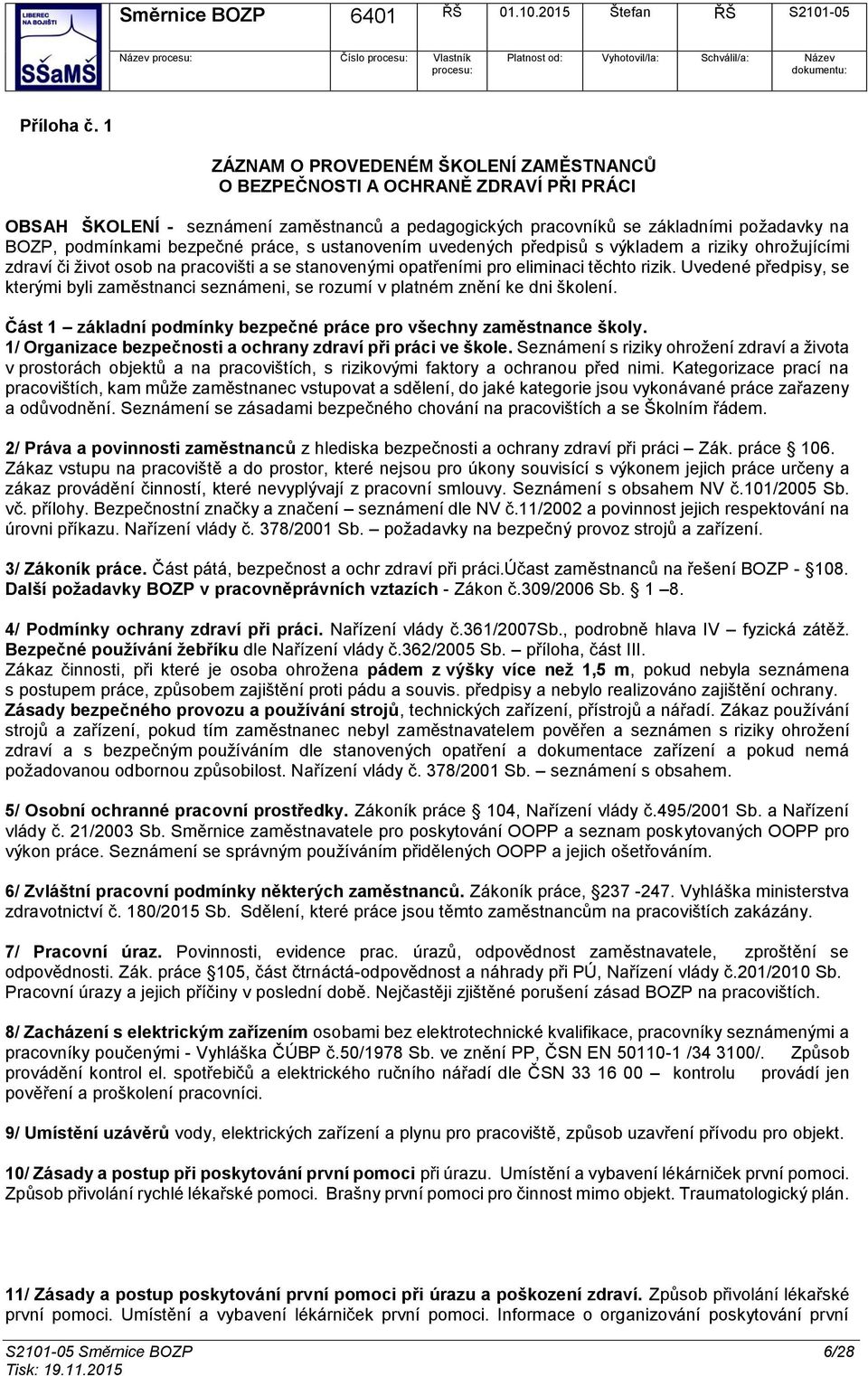 práce, s ustanvením uvedených předpisů s výkladem a riziky hržujícími zdraví či živt sb na pracvišti a se stanvenými patřeními pr eliminaci těcht rizik.