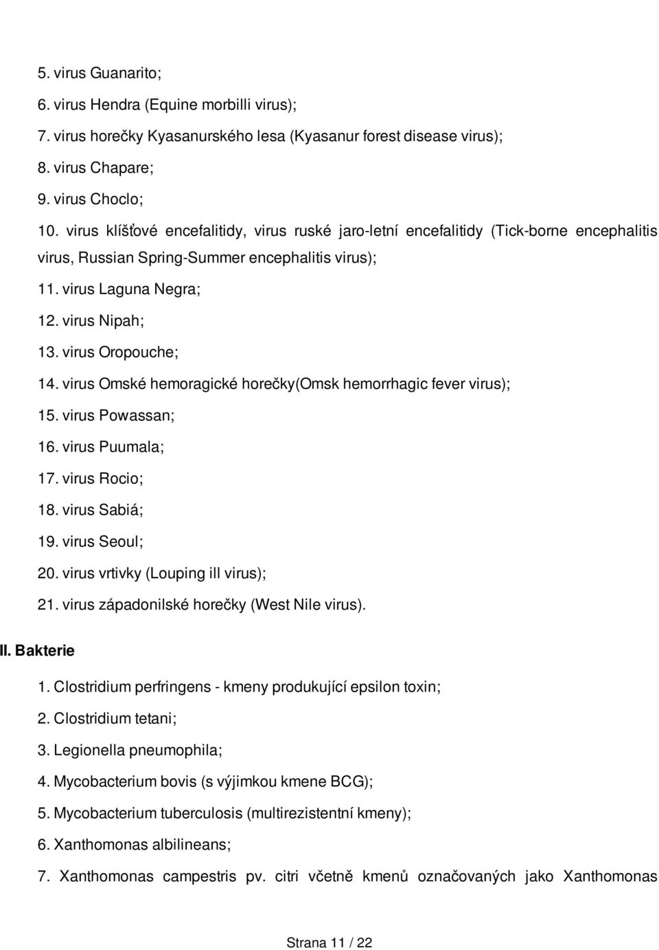 virus Oropouche; 14. virus Omské hemoragické horečky(omsk hemorrhagic fever virus); 15. virus Powassan; 16. virus Puumala; 17. virus Rocio; 18. virus Sabiá; 19. virus Seoul; 20.