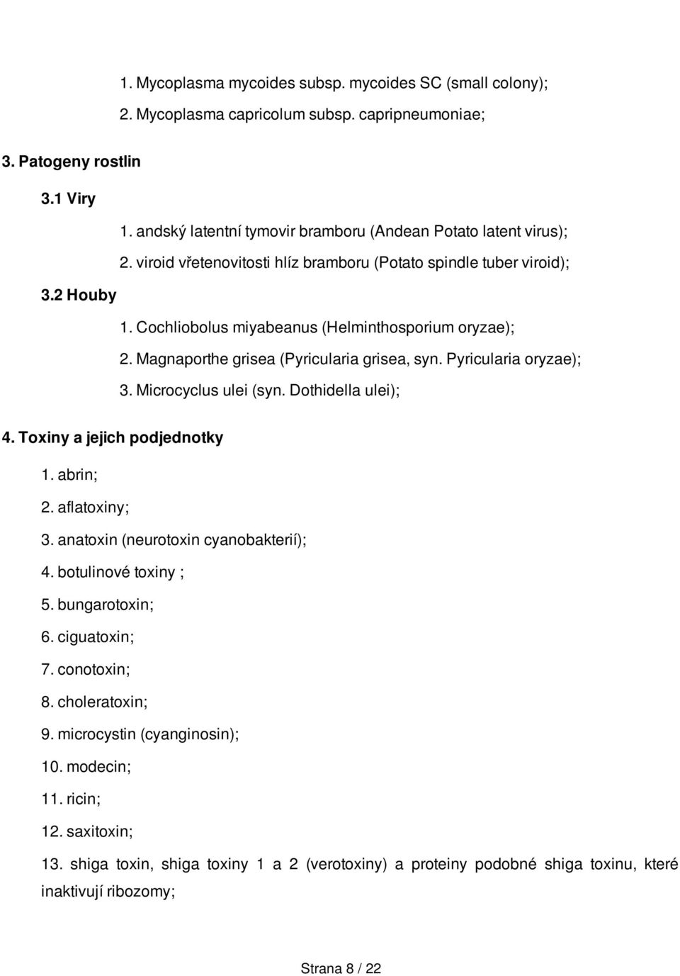 Magnaporthe grisea (Pyricularia grisea, syn. Pyricularia oryzae); 3. Microcyclus ulei (syn. Dothidella ulei); 4. Toxiny a jejich podjednotky 1. abrin; 2. aflatoxiny; 3.