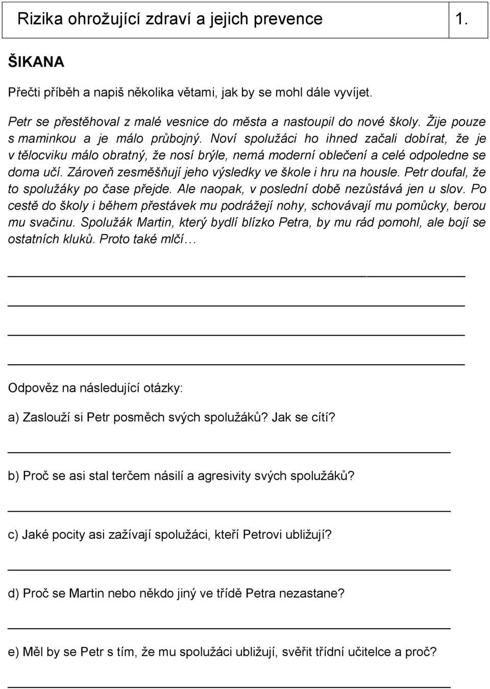 Zároveň zesměšňují jeho výsledky ve škole i hru na housle. Petr doufal, že to spolužáky po čase přejde. Ale naopak, v poslední době nezůstává jen u slov.