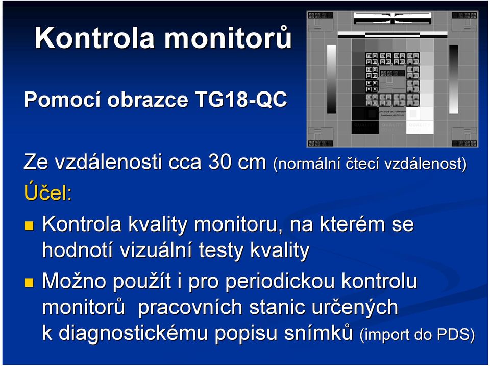 vizuáln lní testy kvality Možno použít t i pro periodickou kontrolu monitorů