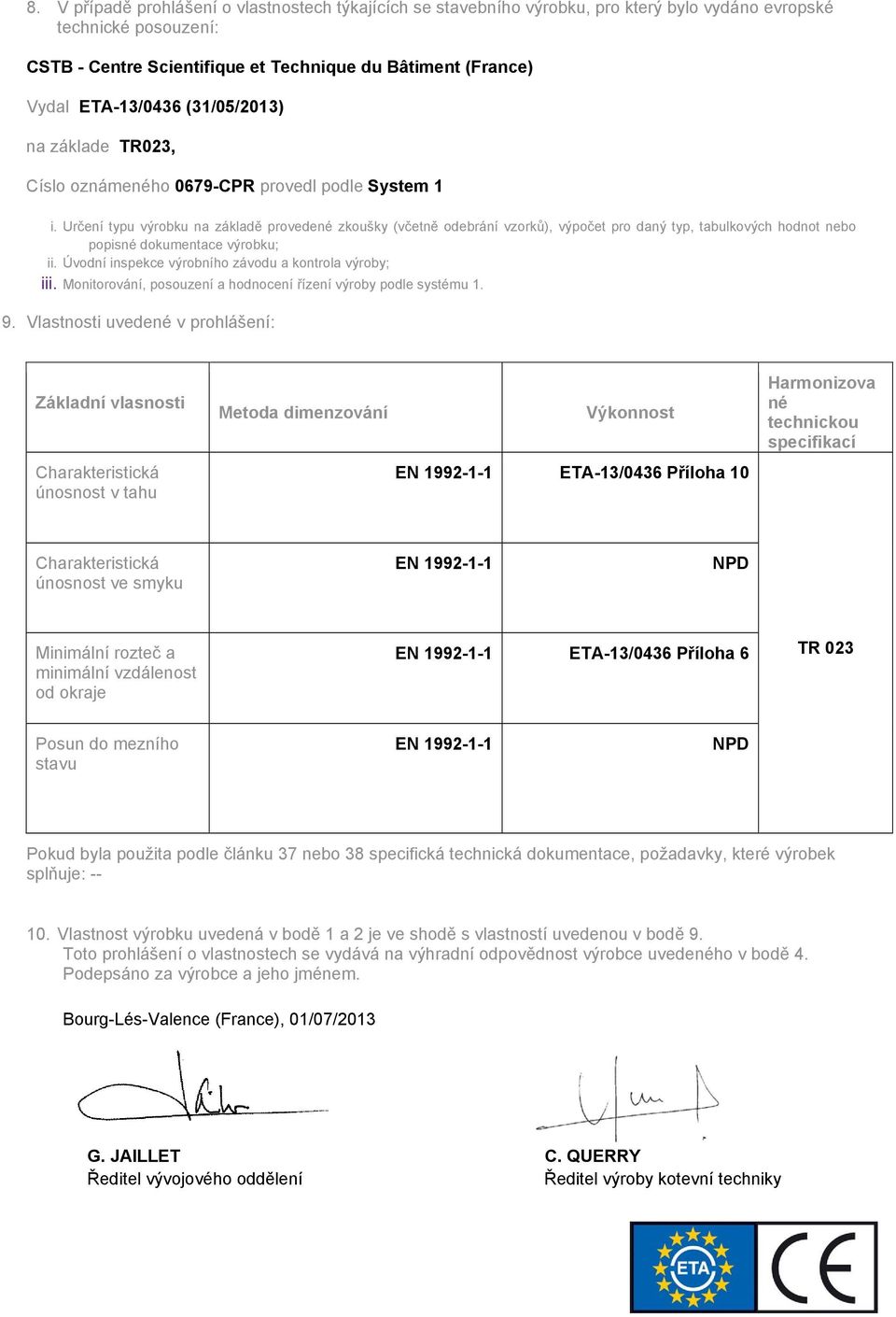 Určení typu výrobku na základě provedené zkoušky (včetně odebrání vzorků), výpočet pro daný typ, tabulkových hodnot nebo popisné dokumentace výrobku; ii.