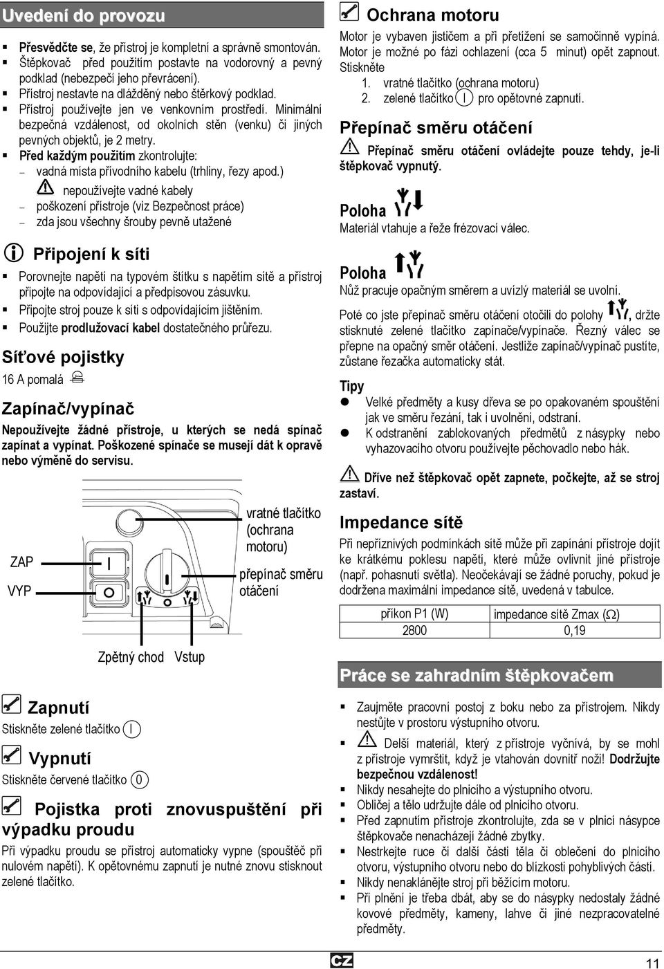 Před každým použitím zkontrolujte: vadná místa přívodního kabelu (trhliny, řezy apod.