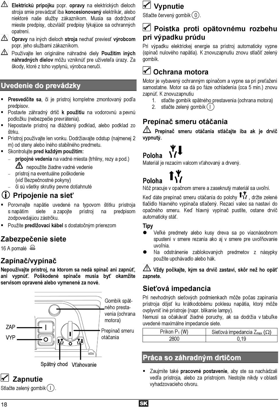 Používajte len originálne náhradné diely Použitím iných náhradných dielov môžu vzniknúť pre užíveteľa úrazy. Za škody, ktoré z toho vyplynú, výrobca neručí.