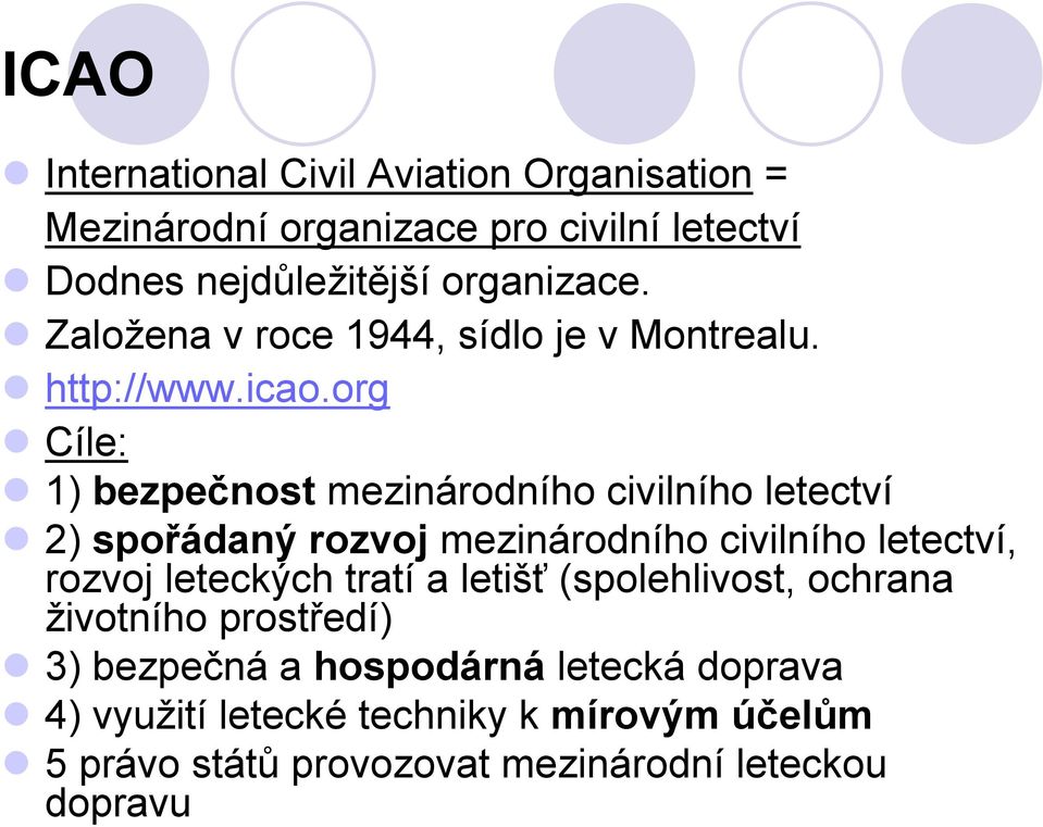 org Cíle: 1) bezpečnost mezinárodního civilního letectví 2) spořádaný rozvoj mezinárodního civilního letectví, rozvoj leteckých