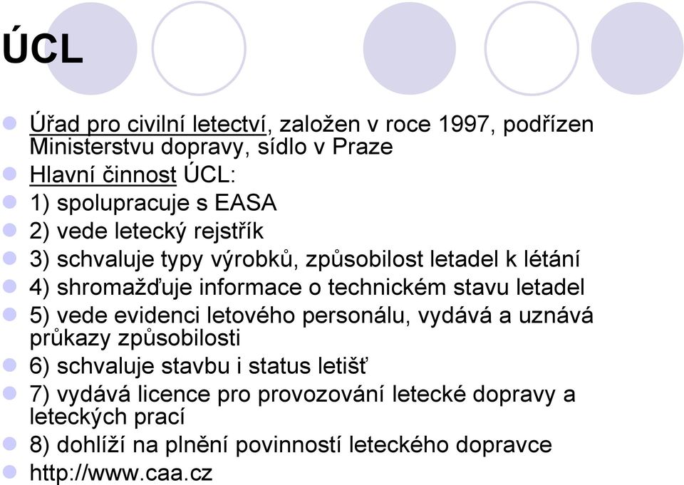 technickém stavu letadel 5) vede evidenci letového personálu, vydává a uznává průkazy způsobilosti 6) schvaluje stavbu i status