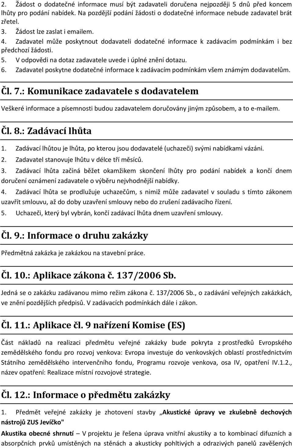 Zadavatel poskytne dodatečné informace k zadávacím podmínkám všem známým dodavatelům. Čl. 7.