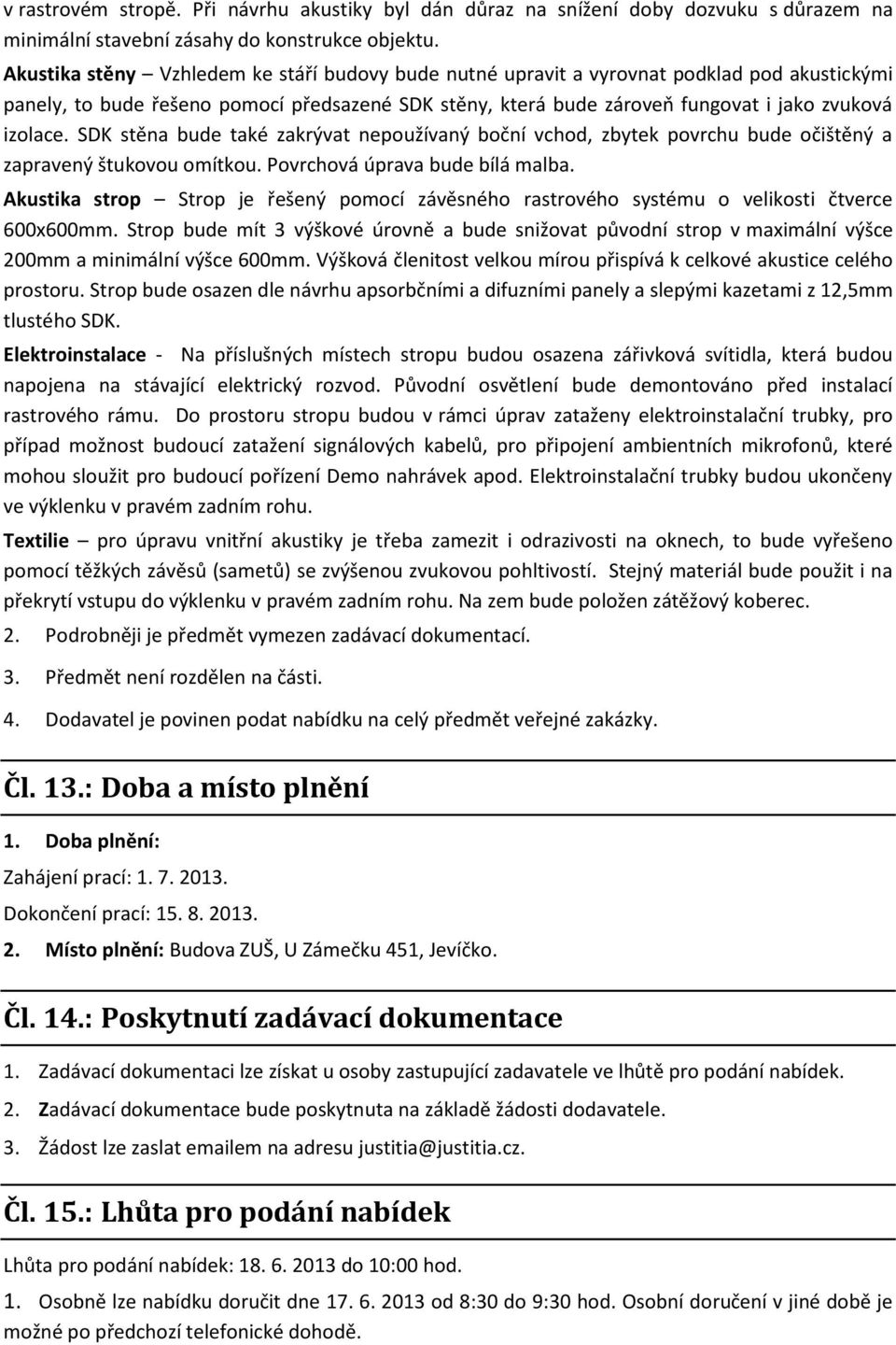 SDK stěna bude také zakrývat nepoužívaný boční vchod, zbytek povrchu bude očištěný a zapravený štukovou omítkou. Povrchová úprava bude bílá malba.