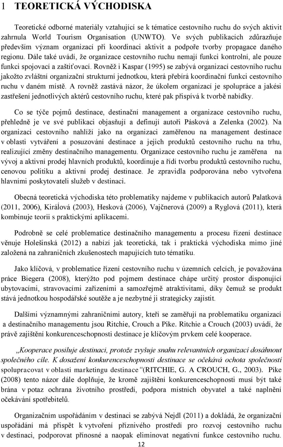 Dále také uvádí, že organizace cestovního ruchu nemají funkci kontrolní, ale pouze funkci spojovací a zaštiťovací.