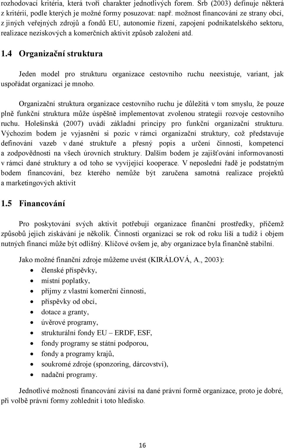 4 Organizační struktura Jeden model pro strukturu organizace cestovního ruchu neexistuje, variant, jak uspořádat organizaci je mnoho.