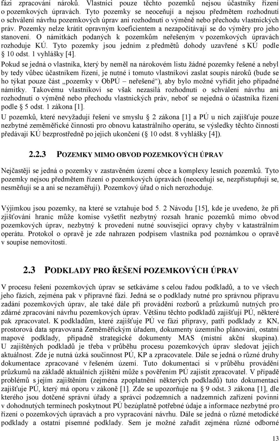 Pozemky nelze krátit opravným koeficientem a nezapočítávají se do výměry pro jeho stanovení. O námitkách podaných k pozemkům neřešeným v pozemkových úpravách rozhoduje KÚ.