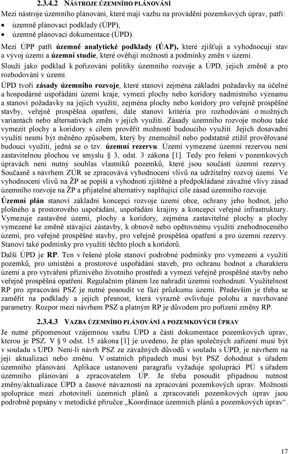 Slouží jako podklad k pořizování politiky územního rozvoje a ÚPD, jejich změně a pro rozhodování v území.