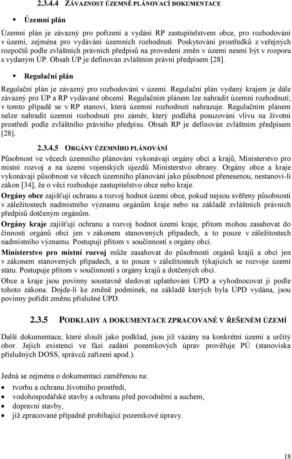 Regulační plán Regulační plán je závazný pro rozhodování v území. Regulační plán vydaný krajem je dále závazný pro ÚP a RP vydávané obcemi.