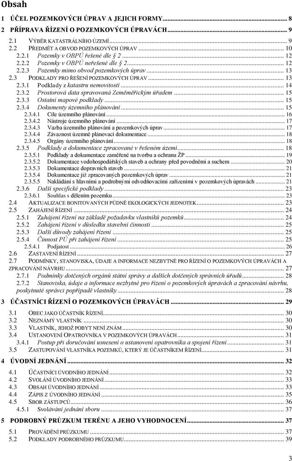 .. 15 2.3.3 Ostatní mapové podklady... 15 2.3.4 Dokumenty územního plánování... 15 2.3.4.1 Cíle územního plánování... 16 2.3.4.2 Nástroje územního plánování... 17 2.3.4.3 Vazba územního plánování a pozemkových úprav.