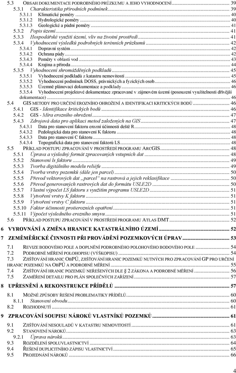 .. 42 5.3.4.3 Poměry v oblasti vod... 43 5.3.4.4 Krajina a příroda... 44 5.3.5 Vyhodnocení shromážděných podkladů... 45 5.3.5.1 Vyhodnocení podkladů z katastru nemovitostí... 45 5.3.5.2 Vyhodnocení podmínek DOSS, právnických a fyzických osob.