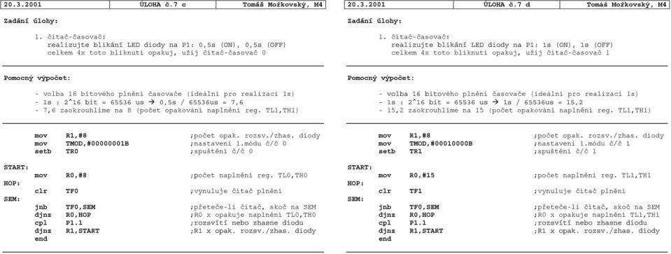 (ON), 1s (OFF) celkem 4x toto bliknutí opakuj, užij čítač-časovač 1-1s : 2^16 bit = 65536 us 0,5s / 65536us = 7,6-7,6 zaokrouhlíme na 8 (počet opakování naplnění reg.