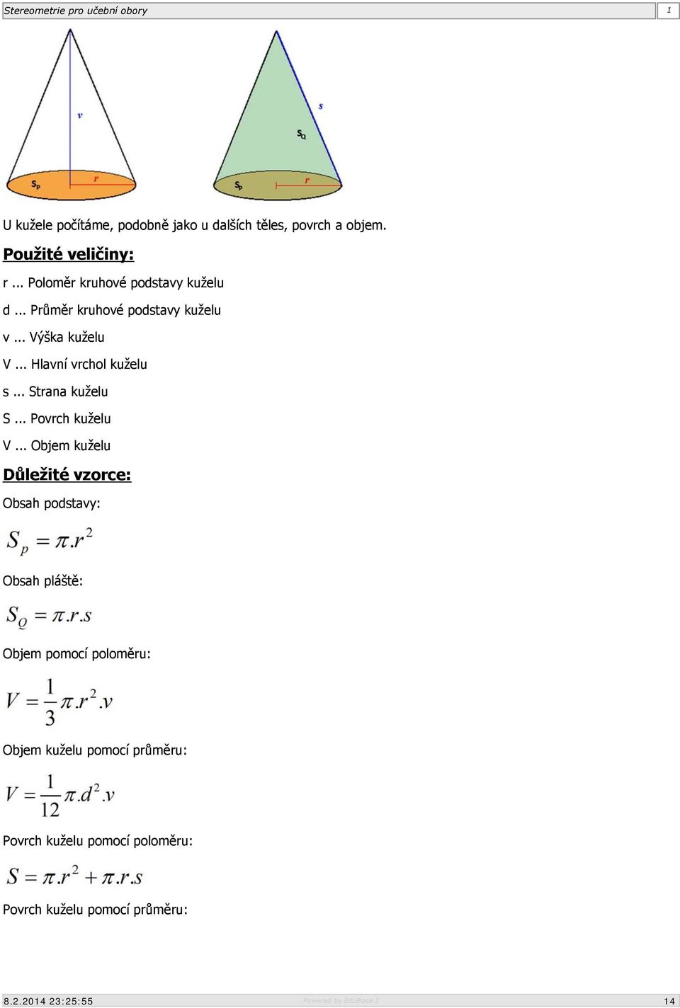 V Hlavní vrchol kuželu s Strana kuželu S Povrch kuželu V Objem kuželu Důležité vzorce: Obsah