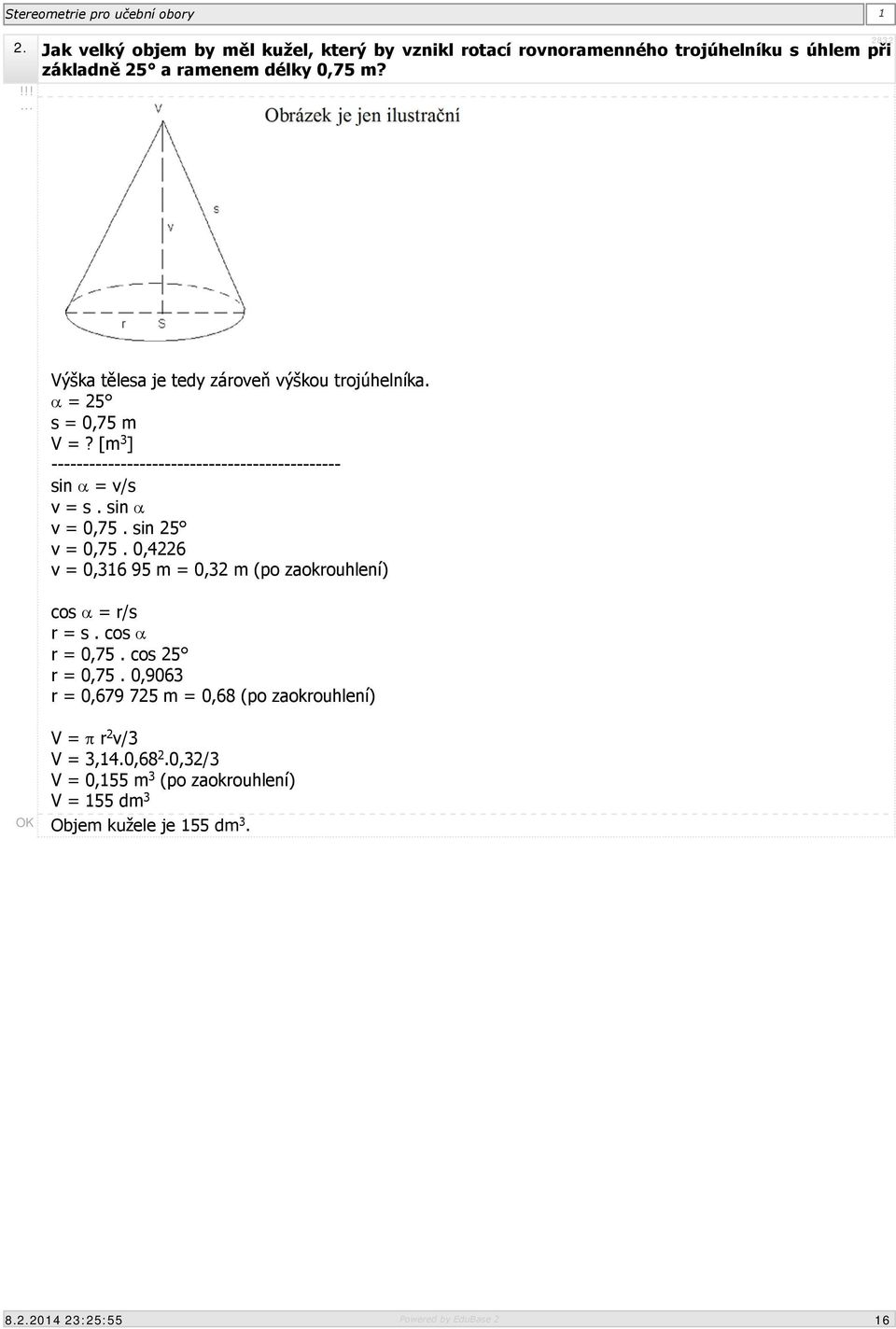 sin v = 0,75. sin 25 v = 0,75. 0,4226 v = 0,316 95 m = 0,32 m (po zaokrouhlení) cos = r/s r = s. cos r = 0,75. cos 25 r = 0,75.