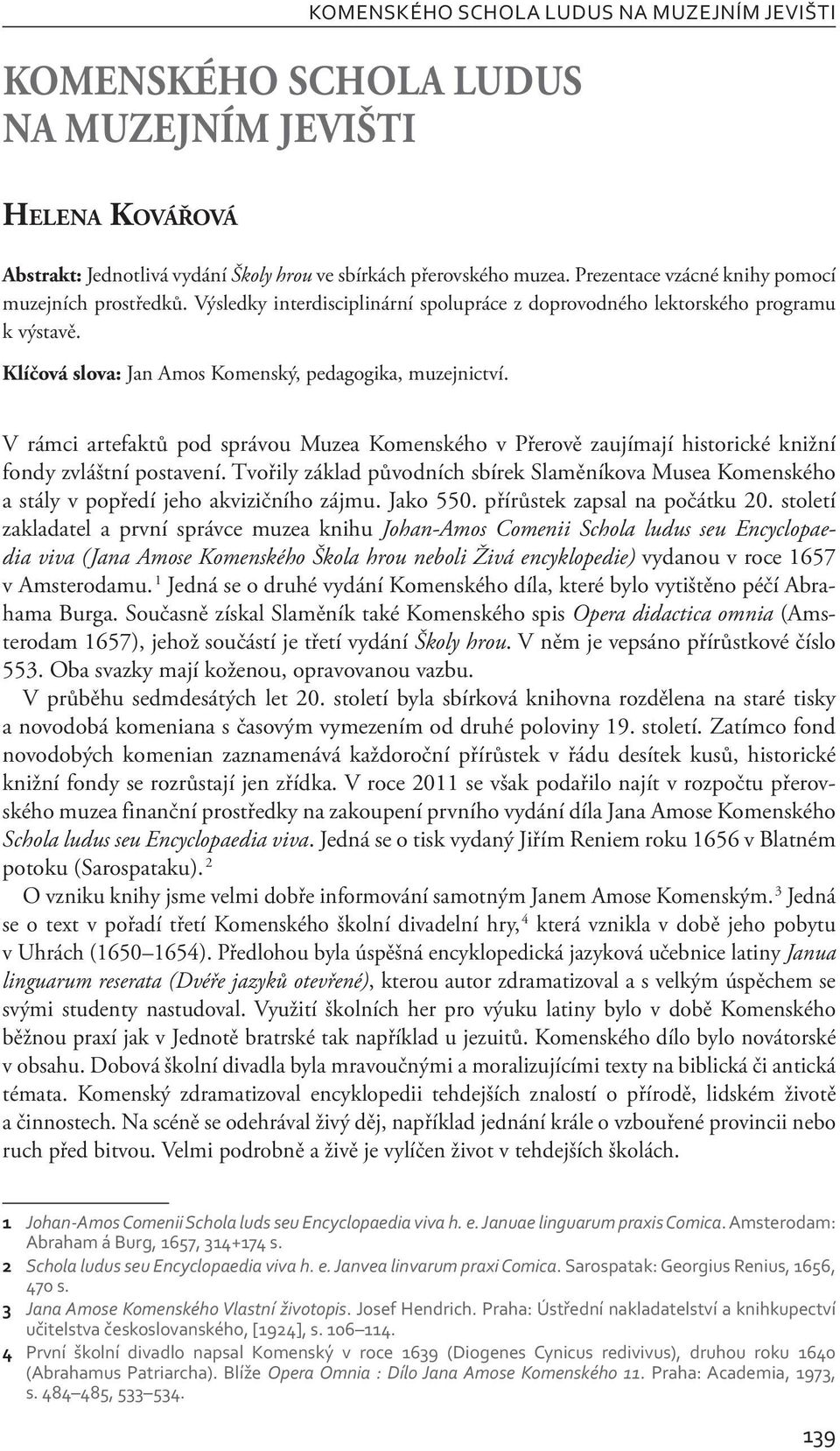 V rámci artefaktů pod správou Muzea Komenského v Přerově zaujímají historické knižní fondy zvláštní postavení.