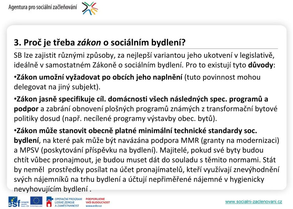 programů a podpor a zabrání obnovení plošných programů známých z transformační bytové politiky dosud (např. necílené programy výstavby obec. bytů).