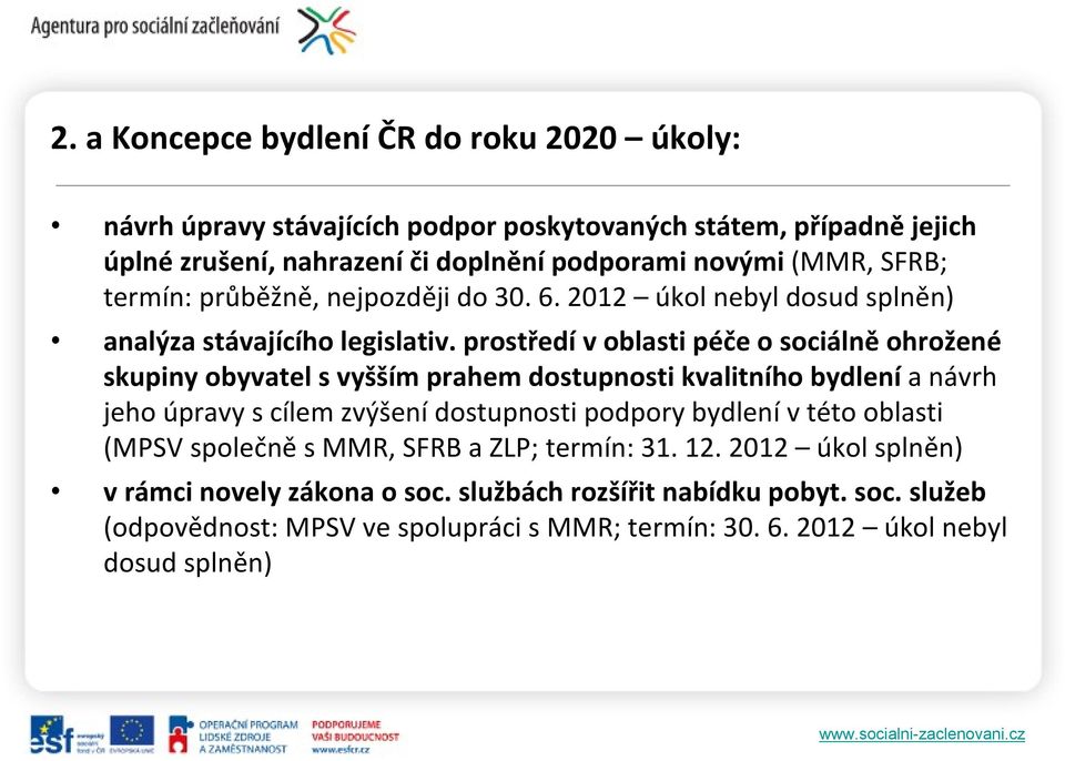 prostředí v oblasti péče o sociálně ohrožené skupiny obyvatel s vyšším prahem dostupnosti kvalitního bydlení a návrh jeho úpravy s cílem zvýšení dostupnosti podpory bydlení