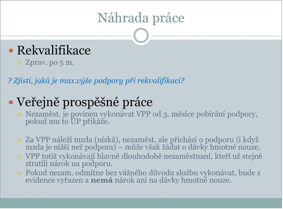 ale přichází o podporu (i když mzda je nižší než podpora) může však žádat o dávky hmotné nouze.