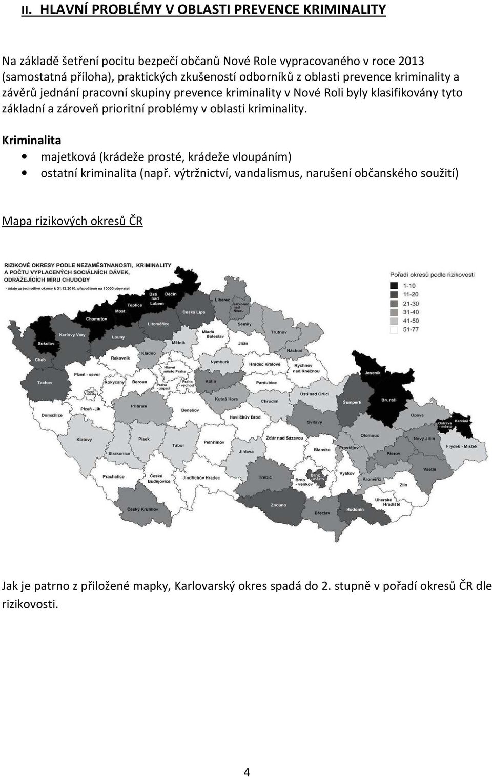 základní a zároveň prioritní problémy v oblasti kriminality. Kriminalita majetková (krádeže prosté, krádeže vloupáním) ostatní kriminalita (např.