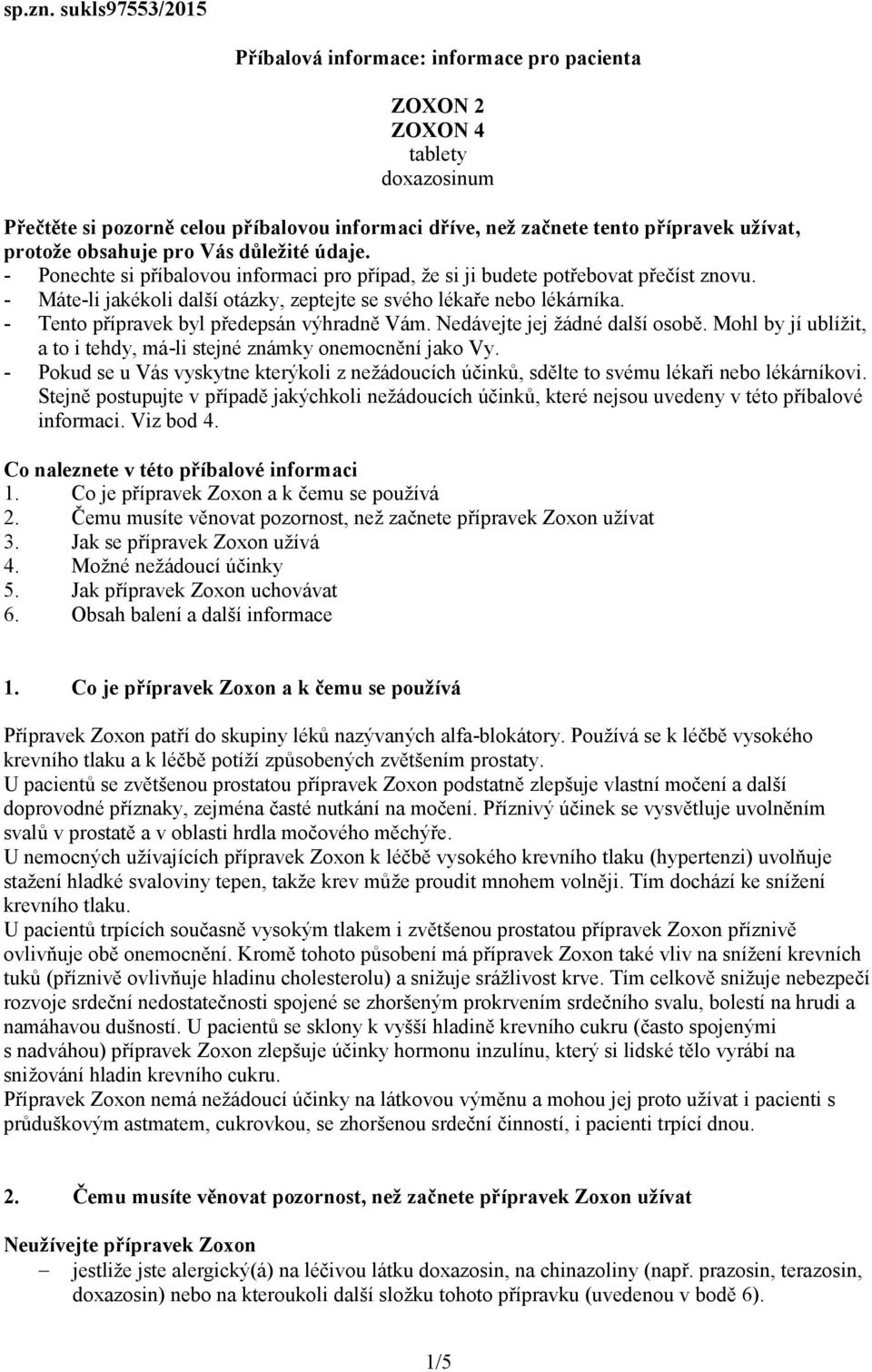 obsahuje pro Vás důležité údaje. - Ponechte si příbalovou informaci pro případ, že si ji budete potřebovat přečíst znovu. - Máte-li jakékoli další otázky, zeptejte se svého lékaře nebo lékárníka.