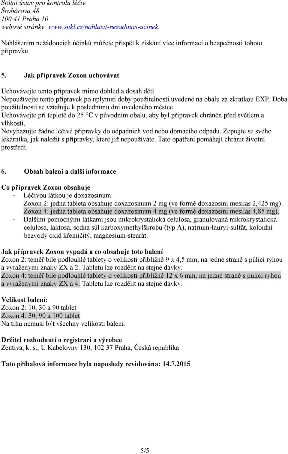 Nepoužívejte tento přípravek po uplynutí doby použitelnosti uvedené na obalu za zkratkou EXP. Doba použitelnosti se vztahuje k poslednímu dni uvedeného měsíce.