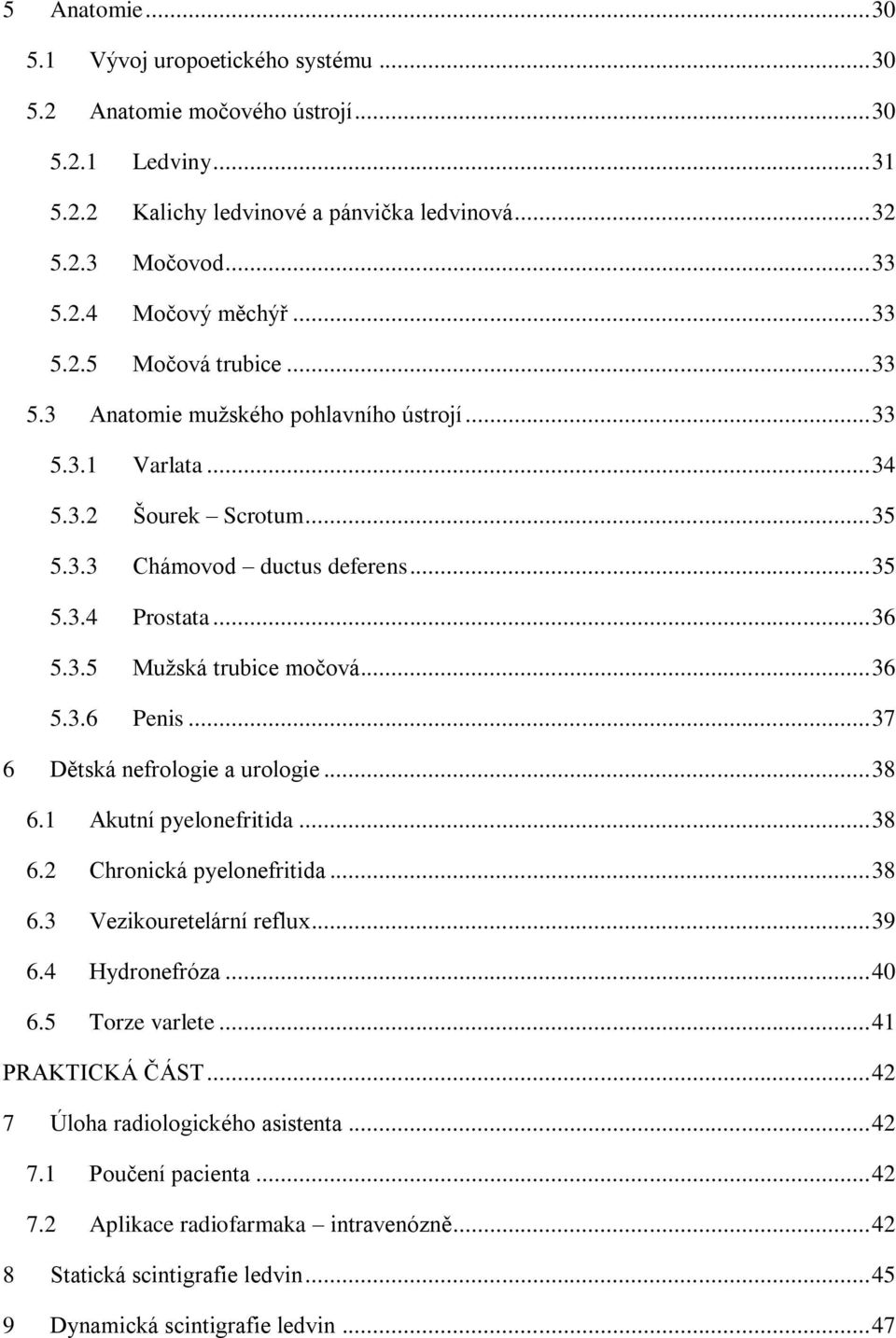 .. 36 5.3.6 Penis... 37 6 Dětská nefrologie a urologie... 38 6.1 Akutní pyelonefritida... 38 6.2 Chronická pyelonefritida... 38 6.3 Vezikouretelární reflux... 39 6.4 Hydronefróza... 40 6.