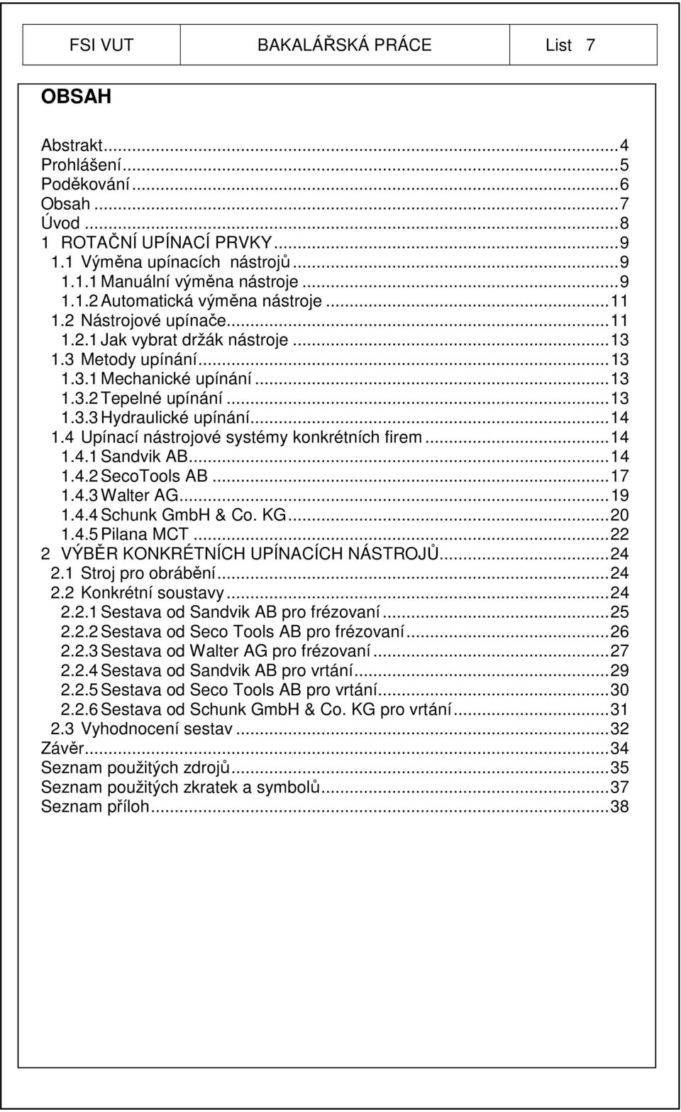 .. 14 1.4 Upínací nástrojové systémy konkrétních firem... 14 1.4.1 Sandvik AB... 14 1.4.2 SecoTools AB... 17 1.4.3 Walter AG... 19 1.4.4 Schunk GmbH & Co. KG... 20 1.4.5 Pilana MCT.