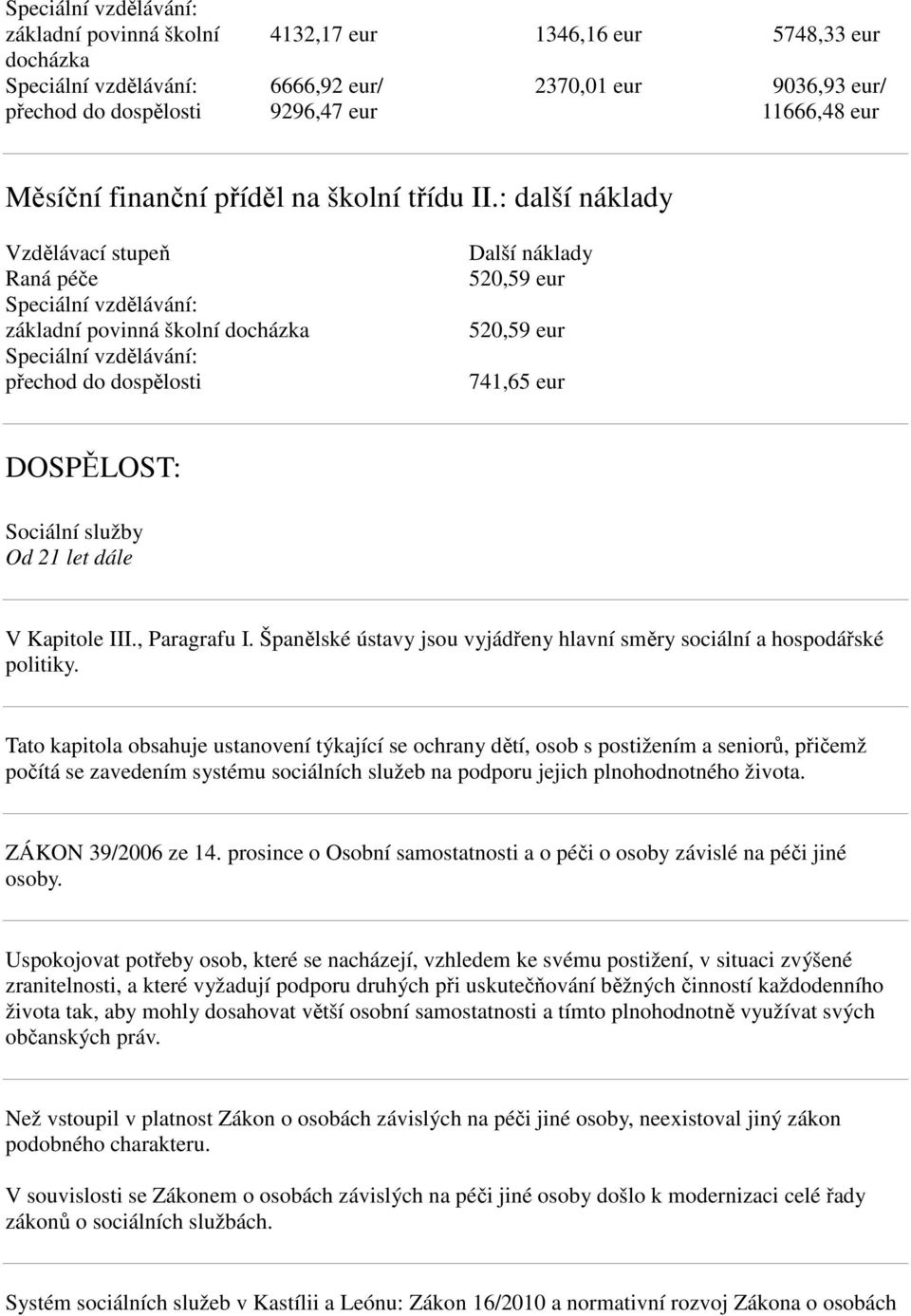 III., Paragrafu I. Španělské ústavy jsou vyjádřeny hlavní směry sociální a hospodářské politiky.