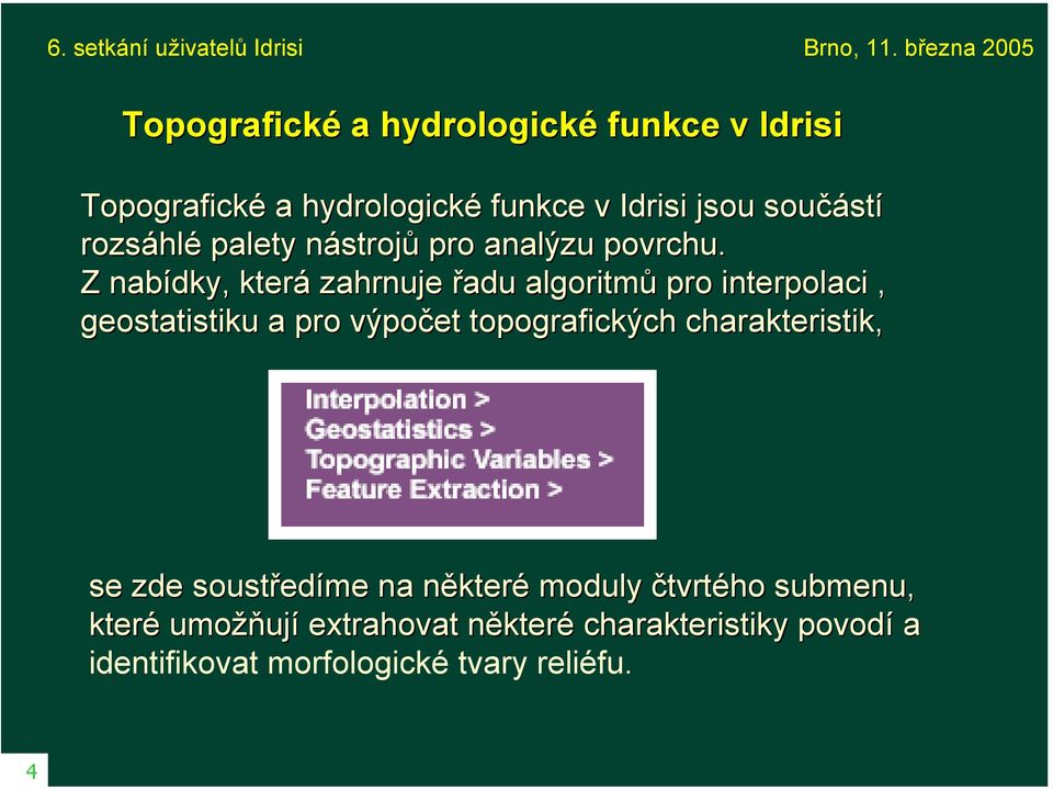 Z nabídky, která zahrnuje řadu algoritmů pro interpolaci, geostatistiku a pro výpočet topografických